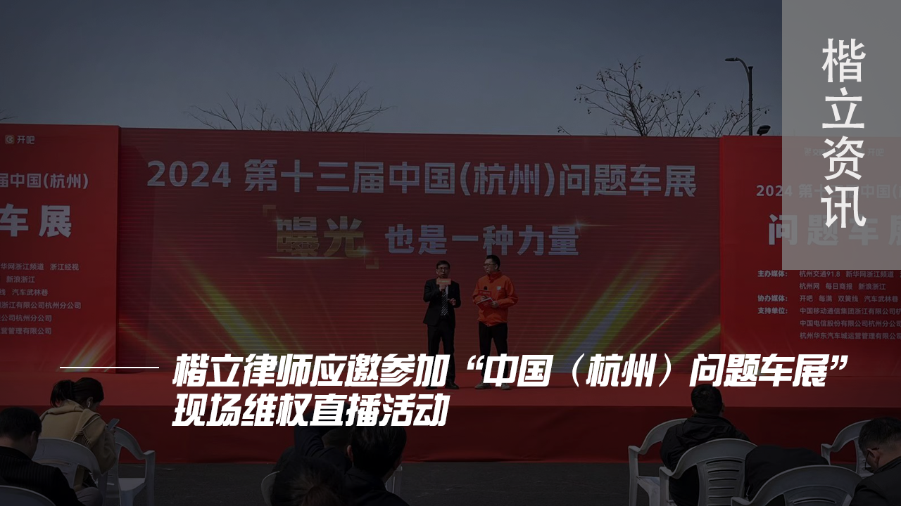 楷立资讯-应邀参加“中国(杭州)问题车展”现场维权直播活动 (1) (1).png 楷立资讯-应邀参加“中国(杭州)问题车展”现场维权直播活动 (1) (1).png